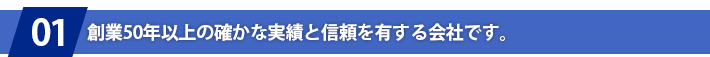 創業50年以上の確かな実績と信頼を有する会社です。